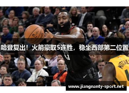 哈登复出！火箭豪取5连胜，稳坐西部第二位置
