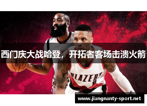 西门庆大战哈登，开拓者客场击溃火箭
