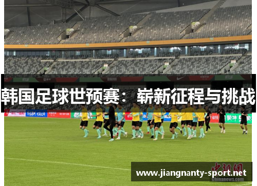 韩国足球世预赛：崭新征程与挑战